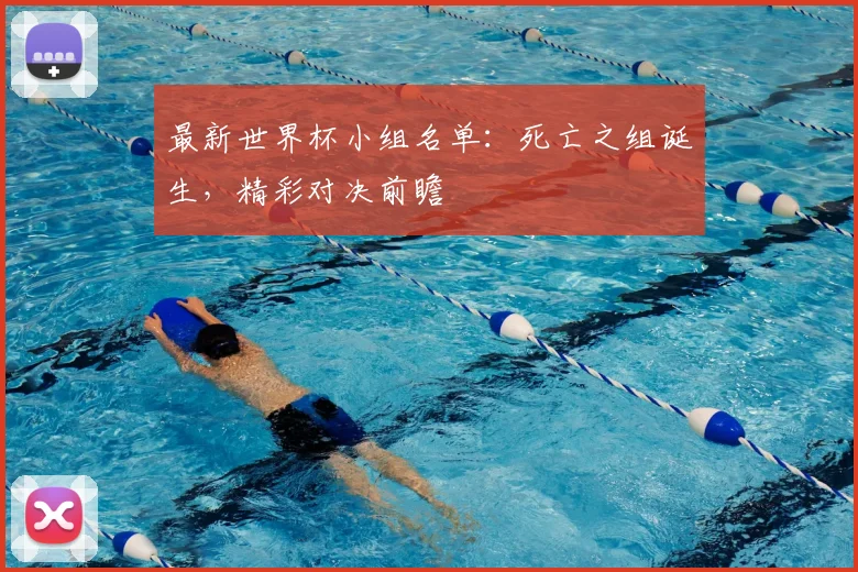 最新世界杯小组名单：死亡之组诞生，精彩对决前瞻