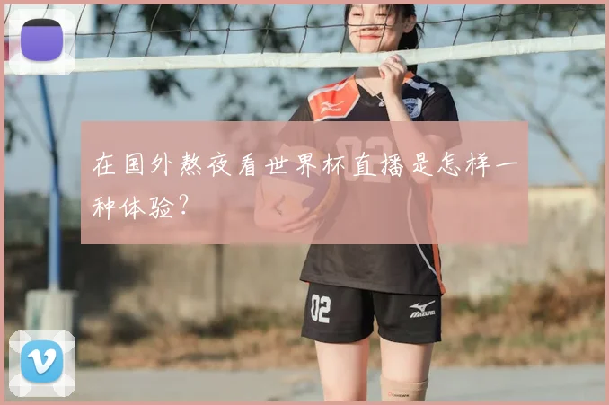 在国外熬夜看世界杯直播是怎样一种体验?