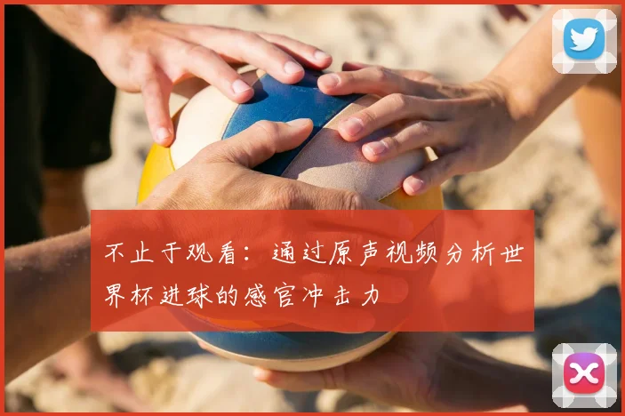 不止于观看：通过原声视频分析世界杯进球的感官冲击力